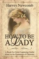 How To Be A Lady: Useful Hints on the Formation of Womanly Character 0970852568 Book Cover