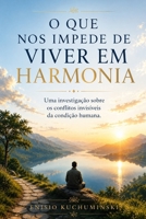 O QUE NOS IMPEDE DE VIVER EM HARMONIA: Uma investigação sobre os conflitos invisíveis da condição humana (Portuguese Edition) B0H49XMH35 Book Cover