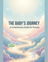 The Baby'S Journey: A Comprehensive Guide For Parents B0G24N2HMZ Book Cover