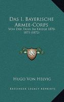 Das I. Bayerische Armee-Corps: Von Der Tann Im Kriege 1870-1871 (1872) 1019138084 Book Cover