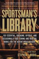 A Sportsman's Library: The 100 Books that Every Hunter and Fisherman Should Own 0762780258 Book Cover