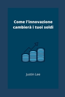 Come l'innovazione cambierà i tuoi soldi B09TDSCFFQ Book Cover