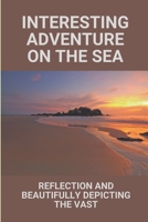 Interesting Adventure On The Sea: Reflection And Beautifully Depicting The Vast B09PRWRQVR Book Cover