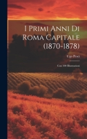 I Primi Anni Di Roma Capitale (1870-1878): Con 100 Illustrazioni 1022418068 Book Cover