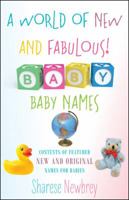 A World of New and Fabulous! Baby Names: Contents of Featured New and Original Names for Babies 1432764446 Book Cover