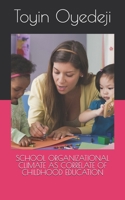 SCHOOL ORGANIZATIONAL CLIMATE AS CORRELATE OF CHILDHOOD EDUCATION B0DYV9W3Z7 Book Cover