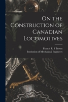 On the Construction of Canadian Locomotives (Classic Reprint) 1014673895 Book Cover