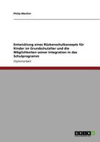 Entwicklung eines R�ckenschulkonzepts f�r Kinder im Grundschulalter und die M�glichkeiten seiner Integration in das Schulprogramm 3640696999 Book Cover