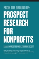 From the Ground Up: Prospect Research for Nonprofits (From the Ground Up: Nonprofit Fundraising Resources) B0GH6S369V Book Cover