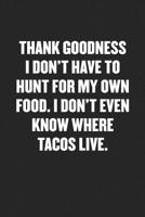 Thank Goodness I Don't Have to Hunt for My Own Food. I Don't Even Know Where Tacos Live.: Sarcastic Black Blank Lined Coworker Journal - Funny Gift Friend Notebook 1080643524 Book Cover