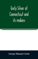 Early Silver of Connecticut and Its Makers (Classic Reprint) 9354008267 Book Cover
