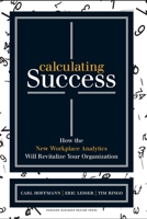 Calculating Success: How the New Workplace Analytics Will Revitalize Your Organization 1422166392 Book Cover