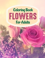 Coloring Book Flowers For Adults: A Flower Adult Coloring Book, Beautiful and Awesome Floral Coloring Pages for Adult to Get Stress Relieving and Relaxation B08JB7GCC1 Book Cover