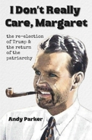 I Don't Really Care, Margaret: The Re-Election of Trump and the Return of the Patriarchy 1966574096 Book Cover