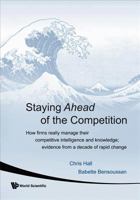 Staying Ahead of the Competition: How Firms Really Manage Their Competitive Intelligence and Knowledge; Evidence from a Decade of Rapid Change 981277906X Book Cover