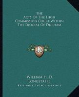 The Acts of High Commission Court Within the Diocese of Durham 1022857991 Book Cover