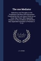 The one Mediator: Selections and Thoughts on the Propitiatory Sacrifice and Intercession Presented by the Lord Jesus Christ as our Great High Priest: ... Also Appended Exposition of Romans V. 11-21 1376950294 Book Cover