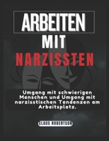 Arbeiten mit Narzissten: Umgang mit schwierigen Menschen und Umgang mit narzisstischen Tendenzen am Arbeitsplatz (German Edition) B0DYVR98KC Book Cover