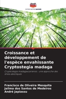 Croissance et développement de l'espèce envahissante Cryptostegia madaga: Cryptostegia madagascariensis : une approche des stress abiotiques (French Edition) B0CJXGD4JW Book Cover