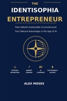 THE IDENTISOPHIA ENTREPRENEUR: How to Build Sustainable Income Around Your Natural Advantage in the Age of AI B0H4LYXXFZ Book Cover