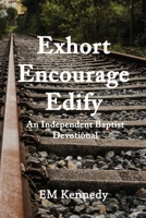 Exhort, Encourage, Edify: An Independent Baptist Devotional 1535272929 Book Cover