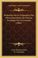 Recherches Sur La Disposition Des Fibres Musculaires De L'Uterus Developpe Par La Grossesse (1864) 1141329603 Book Cover