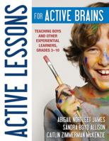Active Lessons for Active Brains: Teaching Boys and Other Experiential Learners, Grades 3-10 1412986656 Book Cover