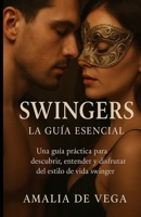 SWINGERS, LA GUIA ESENCIAL: Una guía práctica para descubrir, entender y disfrutar del estilo de vida swinger. (Spanish Edition) B0FGD7PFVZ Book Cover