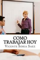 Como Trabajar Hoy: El Nuevo Trabajo de Este Siglo 1974051269 Book Cover