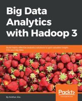 Big Data Analytics with Hadoop 3: Build highly effective analytics solutions to gain valuable insight into your big data 1788628845 Book Cover