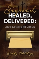 Signed, HEALED, DELIVERED: : Love Letters To Jesus 1662819668 Book Cover