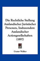 Die Rechtliche Stellung Auslandischer Juristischer Personen: Insbesondere Auslandischer Actiengesellschaften: Eine Rechtsvergleichende Studie 1161121706 Book Cover