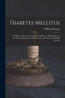 Diabetes Mellitus: Its History, Chemistry, Anatomy, Pathology, Physiology, and Treatment 0359732917 Book Cover