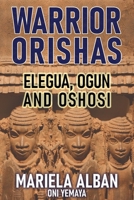 Warrior Orishas: Elegua, Ogun and Oshosi B09RM3Z167 Book Cover