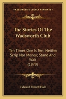 The Stories Of The Wadsworth Club: Ten Times One Is Ten; Neither Scrip Nor Money; Stand And Wait 1166934586 Book Cover