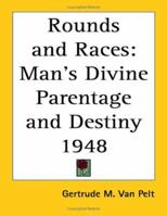 Rounds and Races: Man's Divine Parentage and Destiny 1948 1162735147 Book Cover