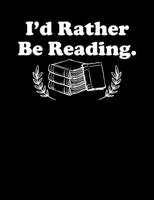 I'd Rather Be Reading: Composition Notebook for Book Lovers, Readers and Bibliophiles 1074628055 Book Cover