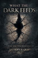 What The Dark Feeds: Three Sins, Three Reckonings B0GV23VCG8 Book Cover