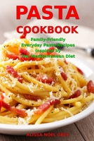 Pasta Cookbook: Family-Friendly Everyday Pasta Recipes Inspired by The Mediterranean Diet: Dump Dinners and One-Pot Meals 1520418116 Book Cover