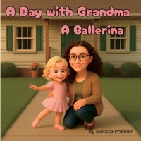 A Day with Grandma - A Ballerina: A Heartwarming Children's Book About Confidence, Practice, and Believing in Yourself 1969428236 Book Cover