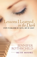 Lessons I Learned in the Dark: Steps to Walking by Faith, Not by Sight 1590520475 Book Cover