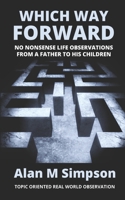 WHICH WAY FORWARD: No Nonsense Life Observations From a Father To His Children. 0578902915 Book Cover