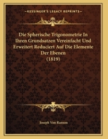 Die Spherische Trigonometrie In Ihren Grundsatzen Vereinfacht Und Erweitert Reduciert Auf Die Elemente Der Ebenen (1819) 1162499117 Book Cover