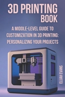 3D Printing Book: "A Middle-Level Guide to Customization in 3D Printing: Personalizing Your Projects" B0CP8GFQMS Book Cover