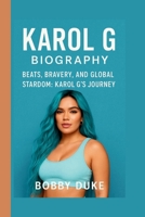 KAROL G: BEATS, BRAVERY, AND GLOBAL STARDOM: KAROL G’S JOURNEY B0FTS2KPMT Book Cover