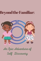 Beyond the Familiar: An Epic Adventure of Self-Discovery B0BXMYJH5W Book Cover