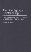 The Ambiguous Relationship: Theodore Roosevelt and Alfred Thayer Mahan (Contributions in Military Studies) 0313256446 Book Cover