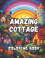 Amazing Cottage Coloring Book for Adults: 50 Detailed Illustration Featuring the Beauty of Nature, Architectural Elegance, and the Cozy Allure of Char B0CR8PN2QZ Book Cover