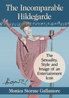 The Incomparable Hildegarde: The Sexuality, Style and Image of an Entertainment Icon 1476667705 Book Cover