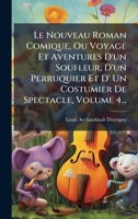 Le Nouveau Roman Comique, Ou Voyage Et Aventures D'un Soufleur, D'un Perruquier Et D' Un Costumier De Spectacle, Volume 4... (French Edition) 1024637204 Book Cover